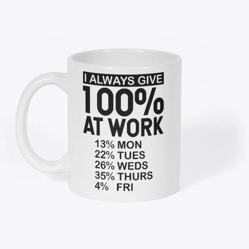 Always Give 100% At Work Sarcastic Mug