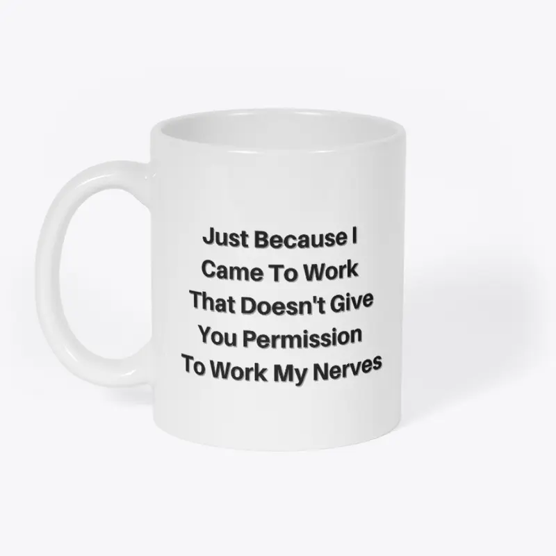 Dont Work My Nerves Sarcastic Mug